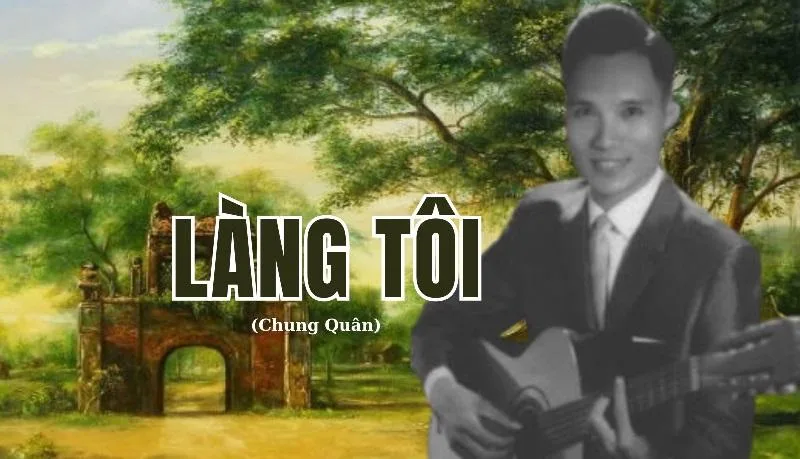 “Làng tôi” của nhạc sĩ Chung Quân: Từ nhạc nền cho phim đến ca khúc bất hủ về đề tài làng quê Việt Nam