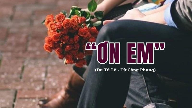 Ca khúc “Ơn em” (Du Tử Lê – Từ Công Phụng): Dù cuộc đời có ra sao, tôi vẫn xin tạ lỗi với nàng!