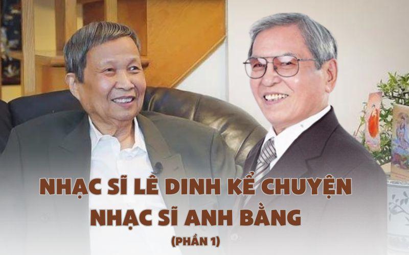 Nhạc sĩ Lê Dinh kể chuyện nhạc sĩ Anh Bằng: “Tôi có cảm tính với cái tên Anh Bằng ngay từ lần đầu gặp gỡ”