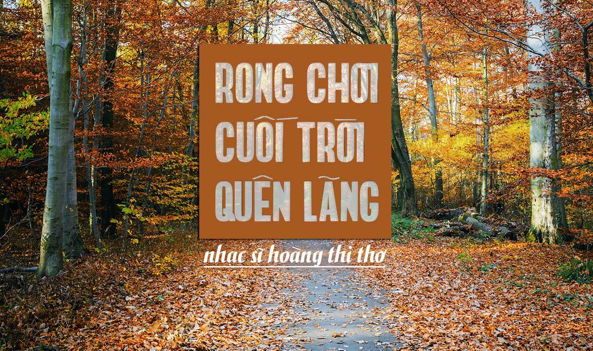 Hoàn cảnh sáng tác ca khúc “Rong Chơi Cuối Trời Quên Lãng” (Hoàng Thi Thơ) – “Đời mình một mình một bóng – chênh vênh, lạc loài…”